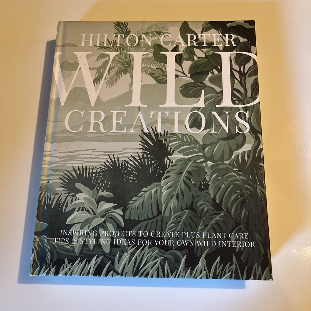 Wild Creations : Inspiring Projects to Create Plus Plant Care Tips and...